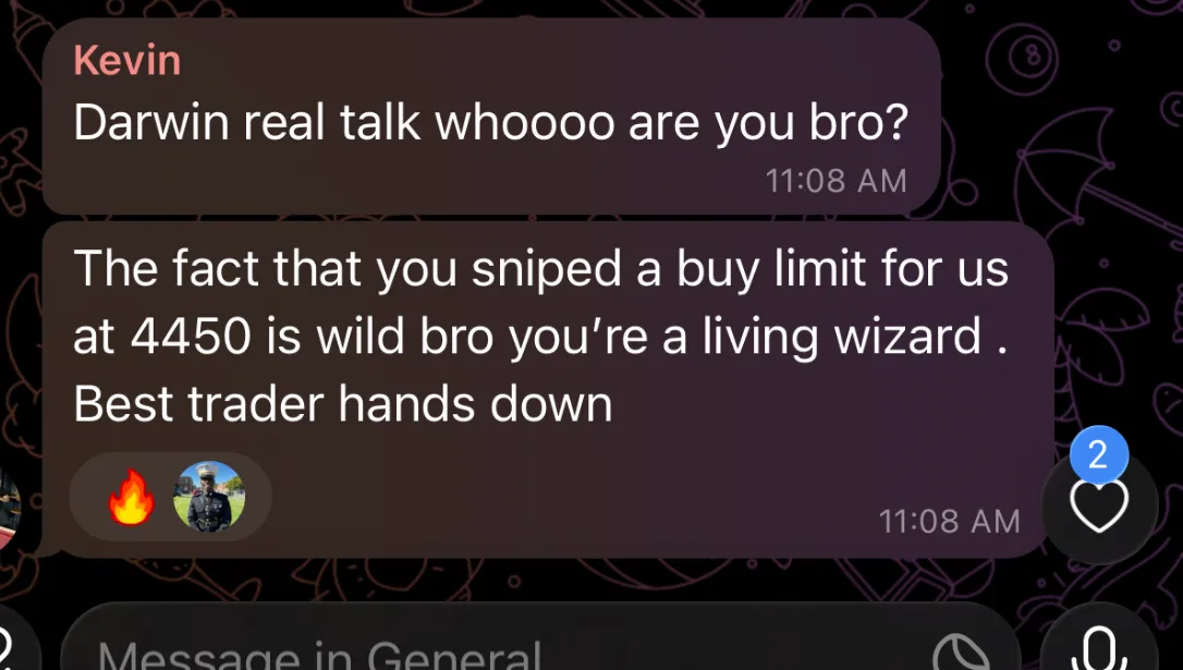 Member testimonial: The fact that you sniped a buy limit for us at 4450 is wild bro, you're a living wizard. Best trader hands down.
